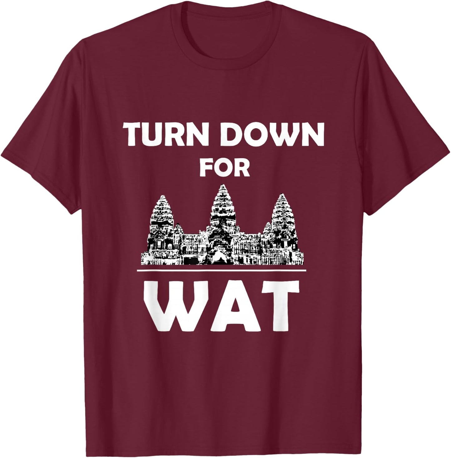 Turn Down for Wat Cambodian Khmer Pride Cambodia T-Shirt - T-Shirt | Maroon