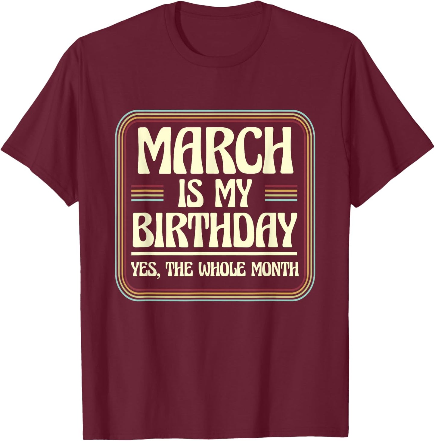 March Is My Birthday Yes The Whole Month Born in March T-Shirt - T-Shirt | Maroon