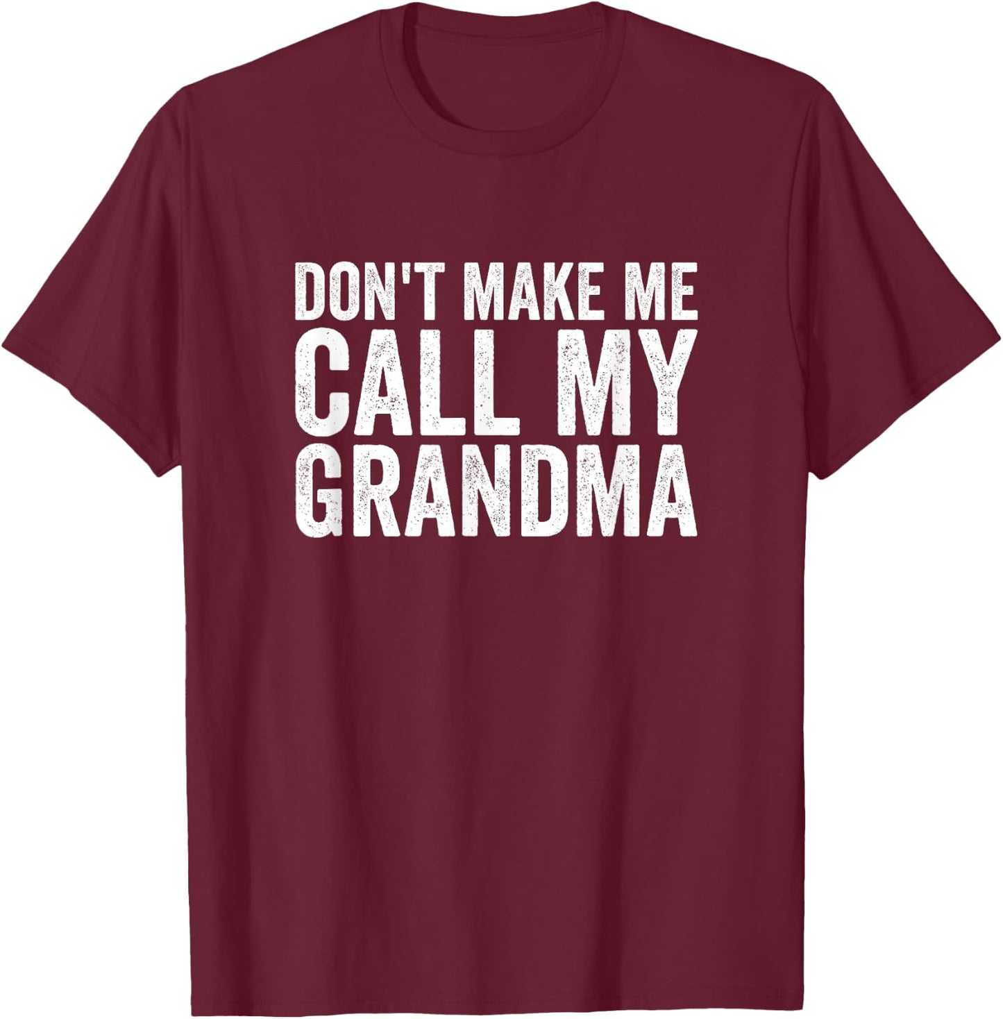Don't Make Me Call My Grandma T-Shirt - T-Shirt | Maroon
