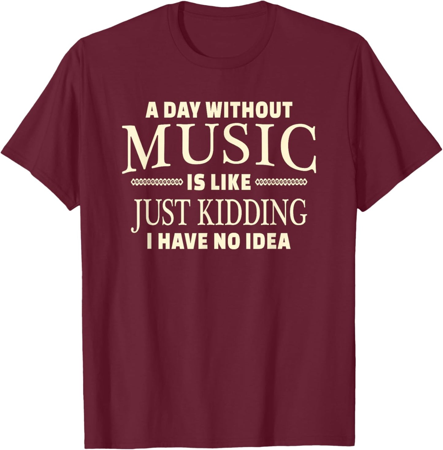 A Day Without Music for Teenage Girls and Boys T-Shirt - T-Shirt | Maroon