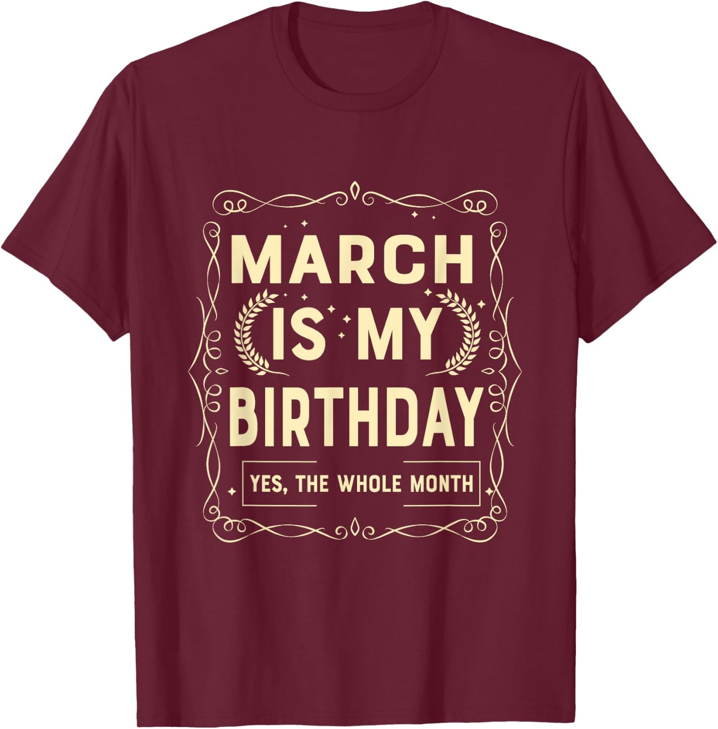 March Is My Birthday Yes The Whole Month Born in March T-Shirt - T-Shirt | Maroon