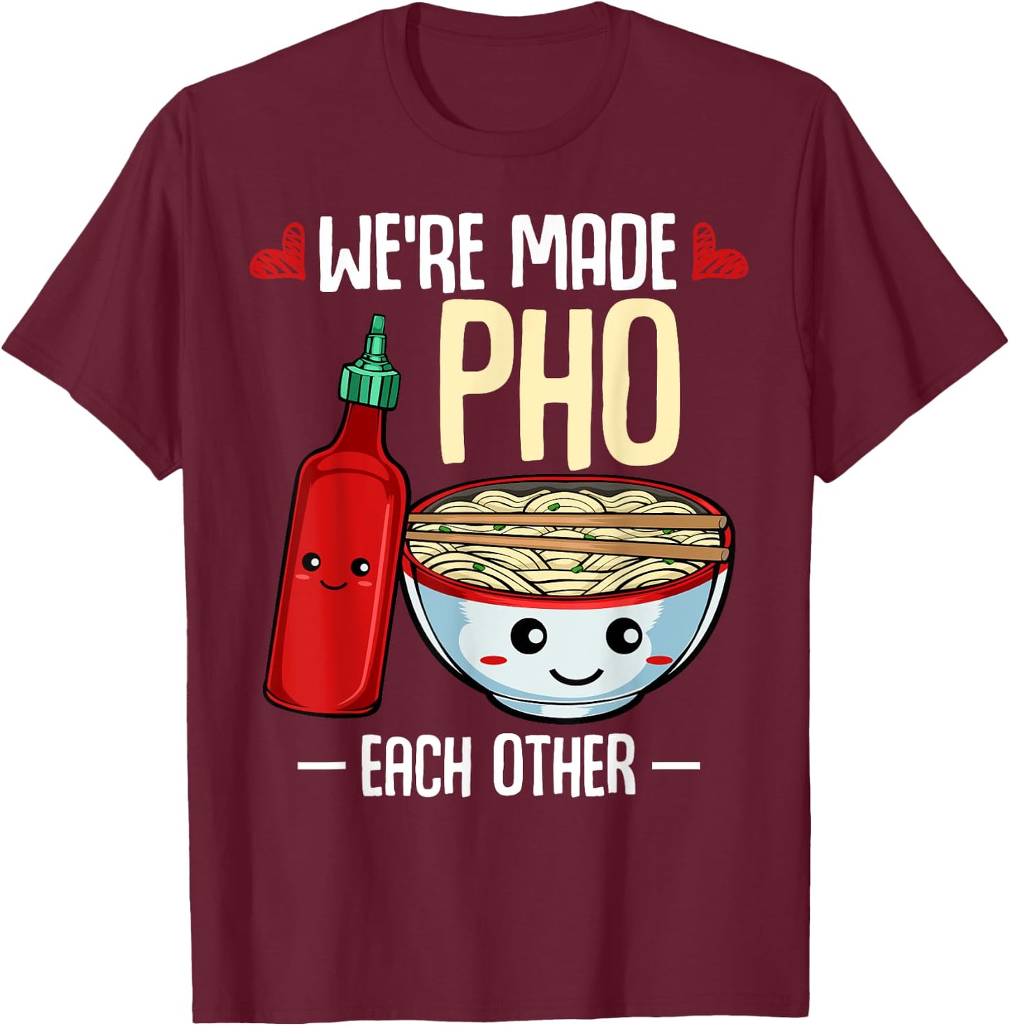 We're Made Pho Each Other Vietnamese Cuisine Recipe Hanoi T-Shirt - T-Shirt | Maroon