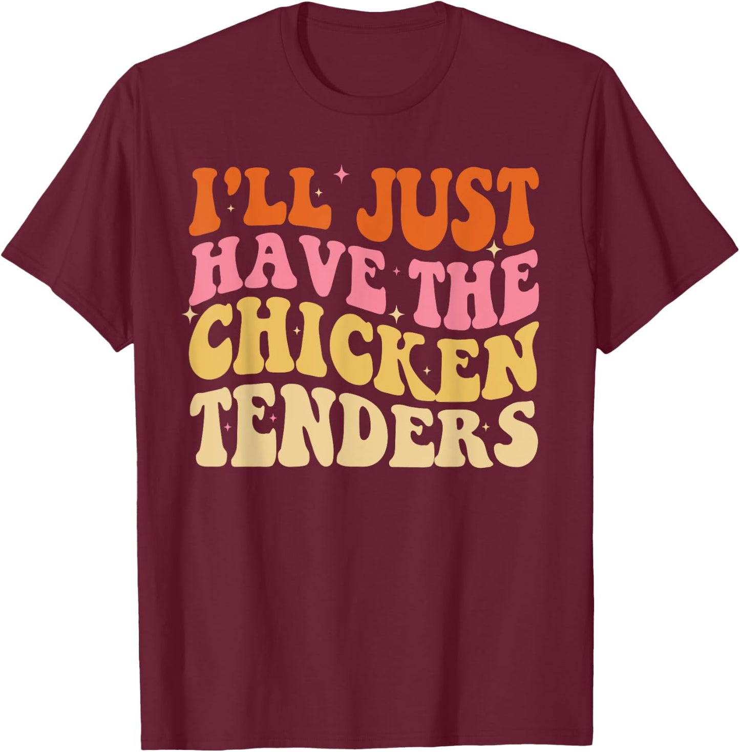 I'll Just Have The Chicken Tenders Funny Groovy T-Shirt - T-Shirt | Maroon