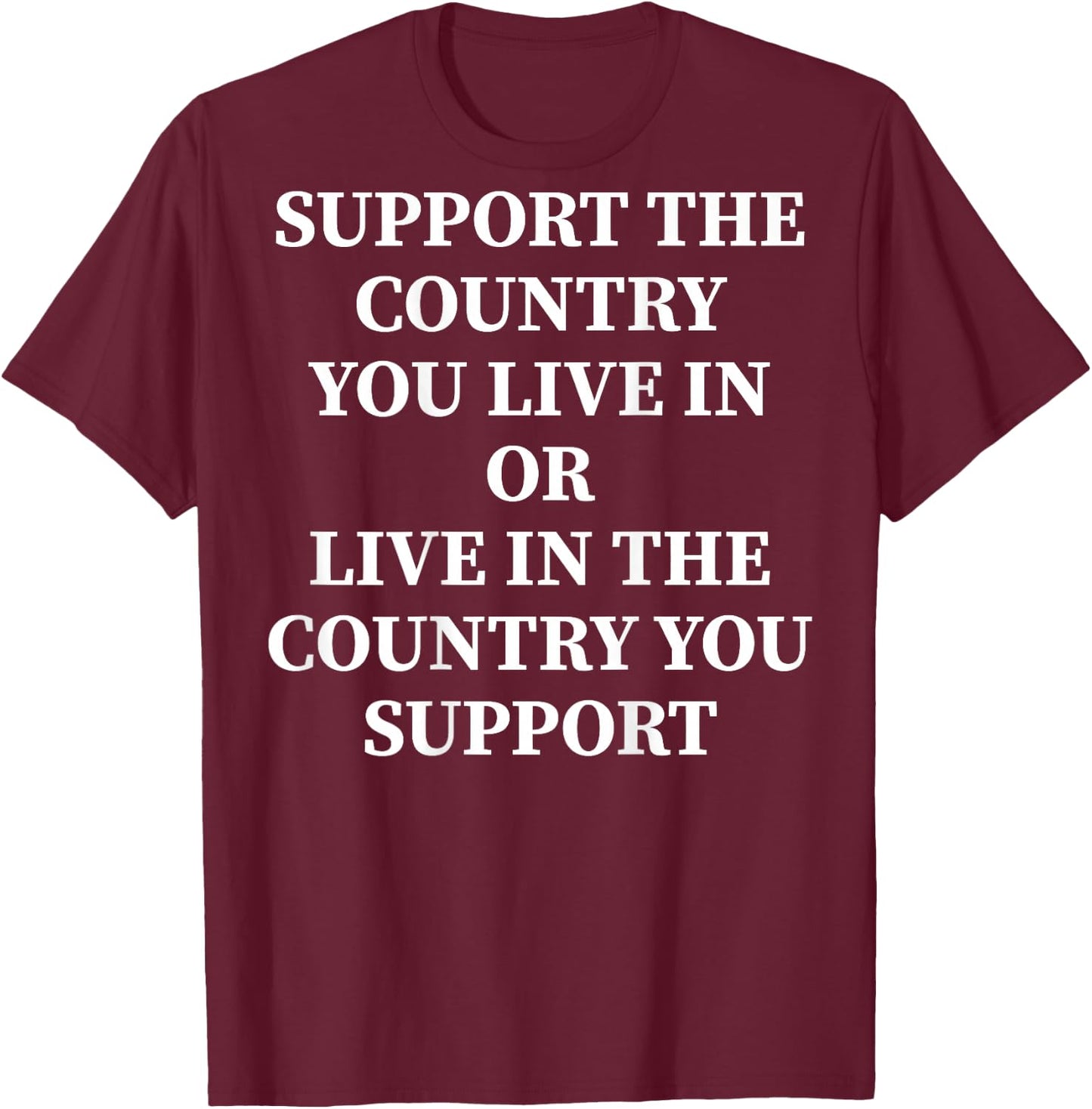 Support The Country You Live In Or Live In Where You Support , black T-Shirt - T-Shirt | Maroon