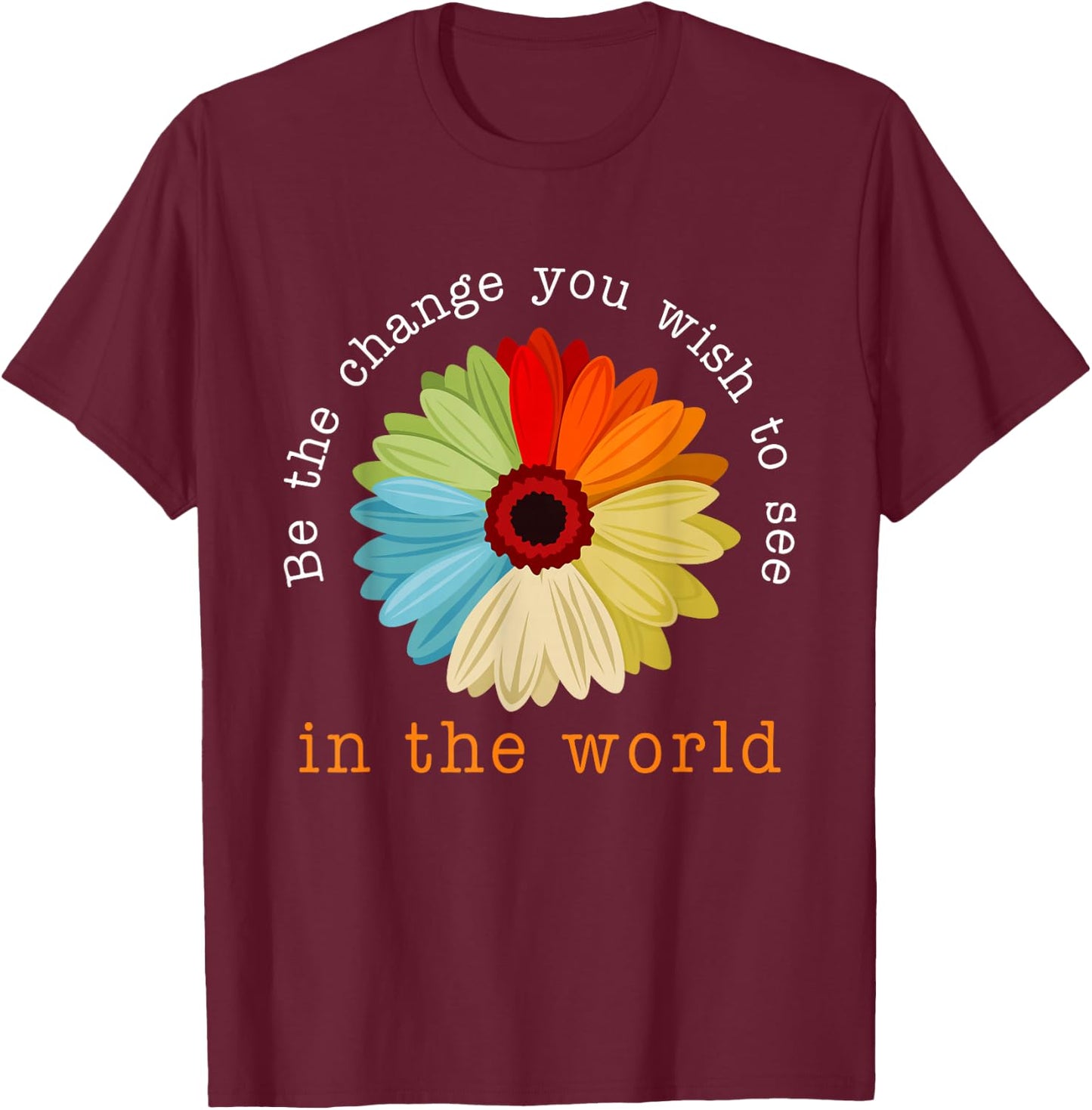 Be The Change You Wish To See In The World T-Shirt - T-Shirt | Maroon