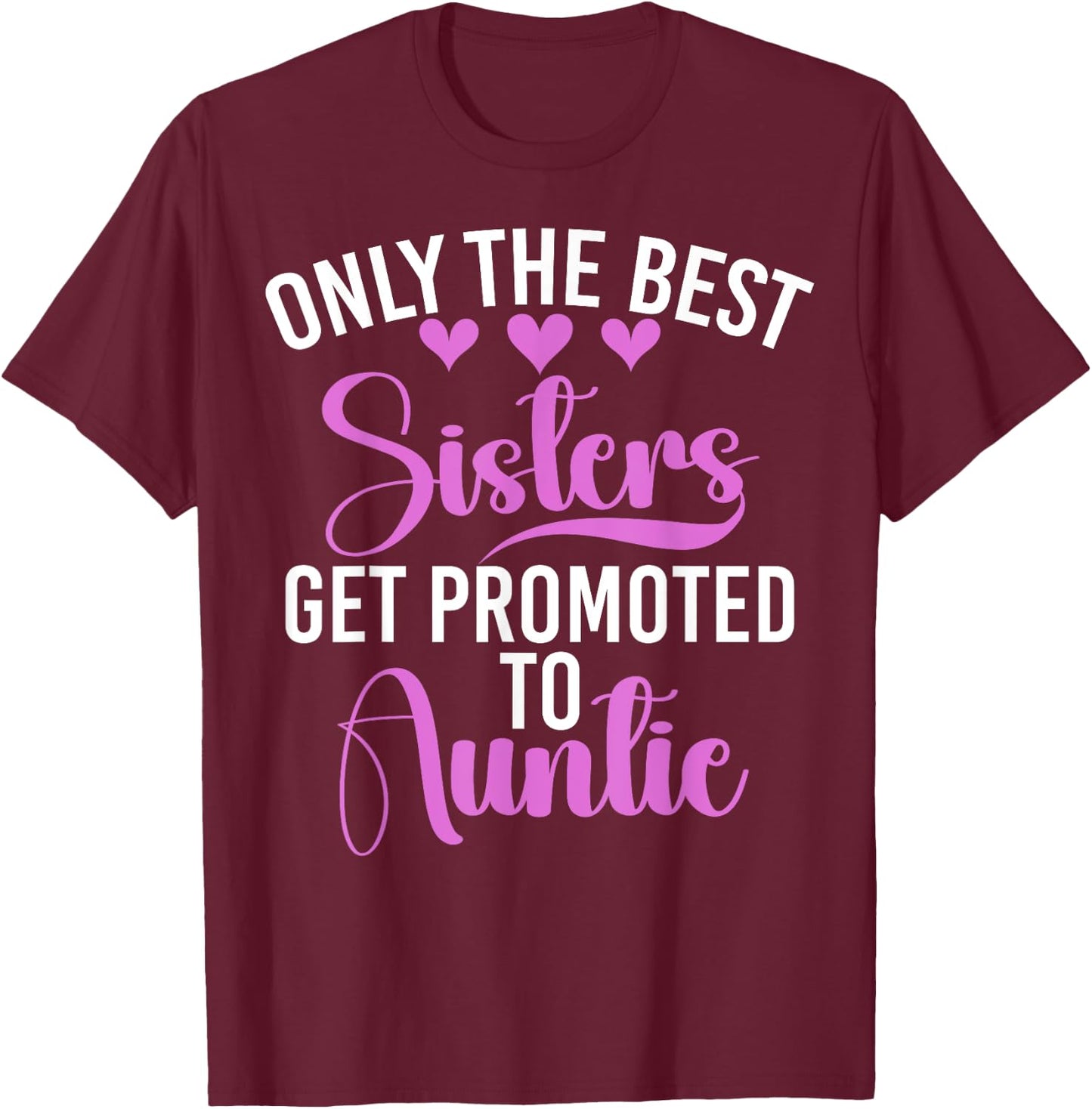 Only the Best Sisters Get Promoted to Auntie Sister T-Shirt - T-Shirt | Maroon