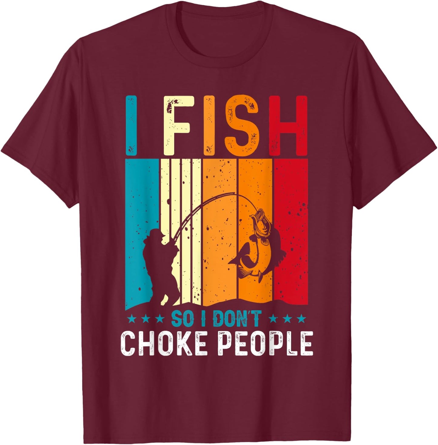 Funny Fishing Fisherman I Fish So I Don’t Choke People T-Shirt - T-Shirt | Maroon