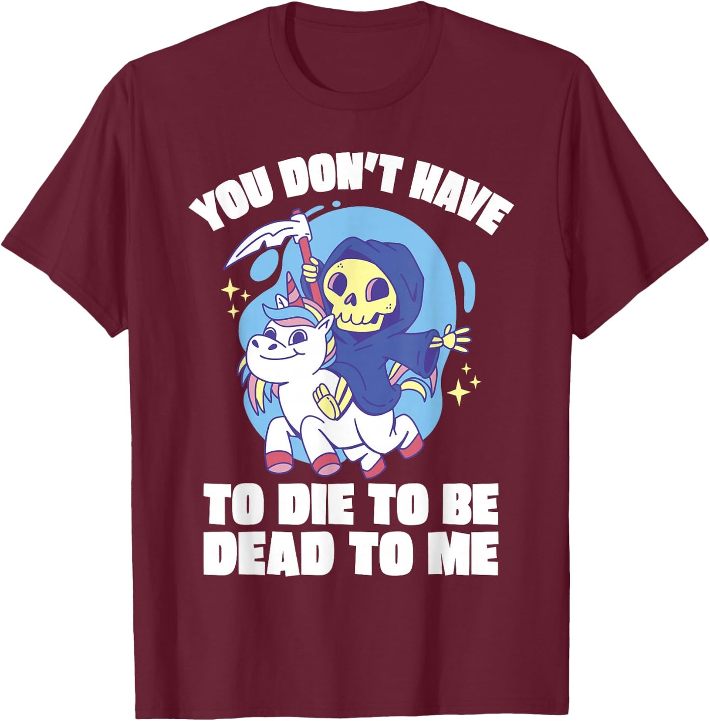 You Don't Have To Die To Be Dead To Me Halloween Unicorn T-Shirt - T-Shirt | Maroon