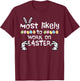 Most Likely Work On Easter Funny Family Matching Men Women T-Shirt - T-Shirt | Maroon