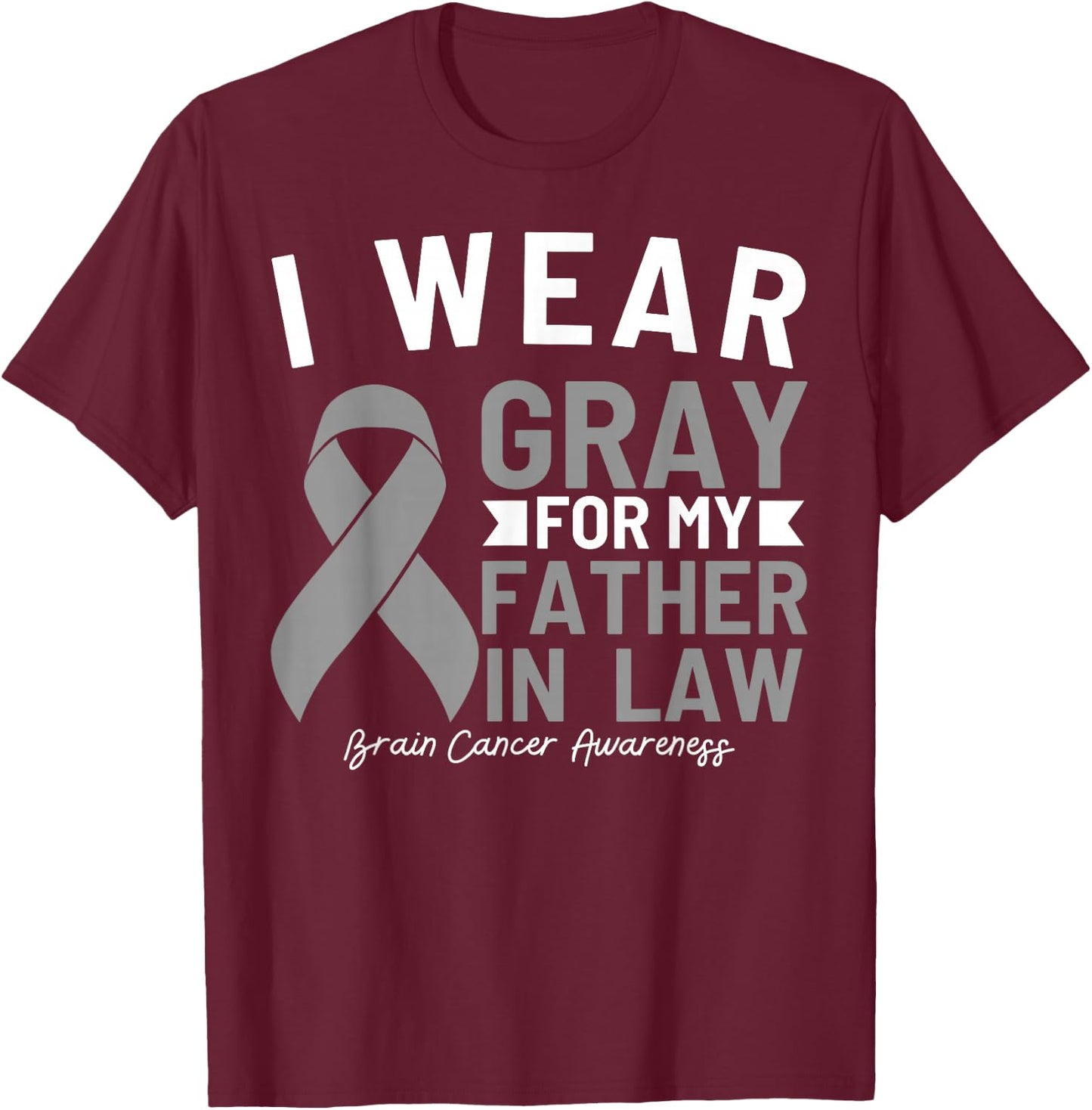 I Wear Gray For My Father In Law Brain Cancer Awareness T-Shirt - T-Shirt | Maroon