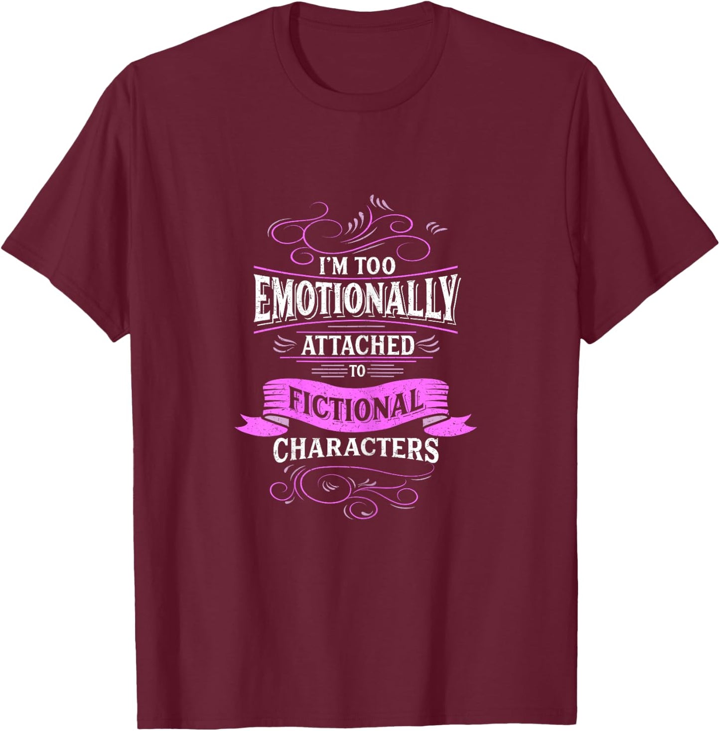 I'm Too Emotionally Attached To Fictional Characters Design T-Shirt - T-Shirt | Maroon