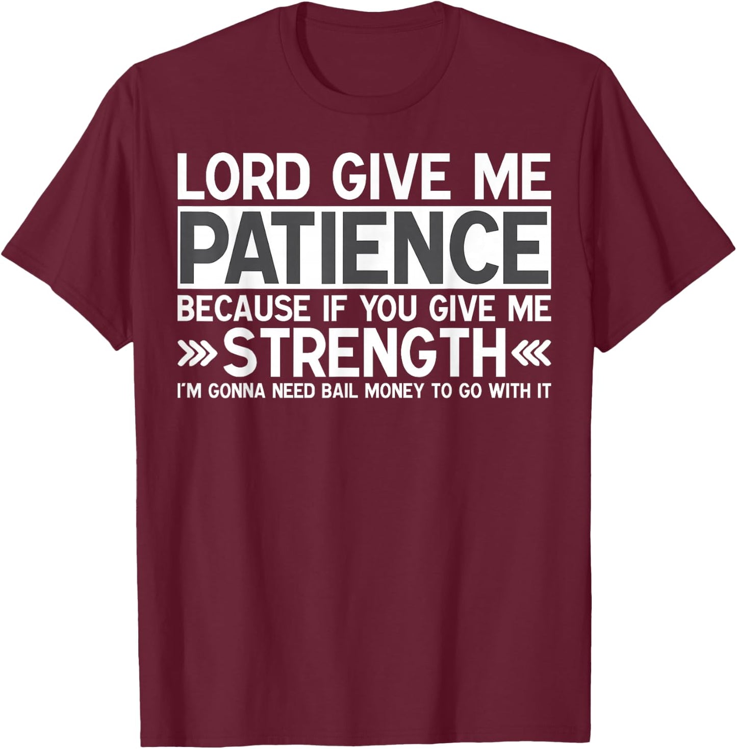 Lord Give Me Patience If You Give Me Strength Bail Money T-Shirt - T-Shirt | Maroon