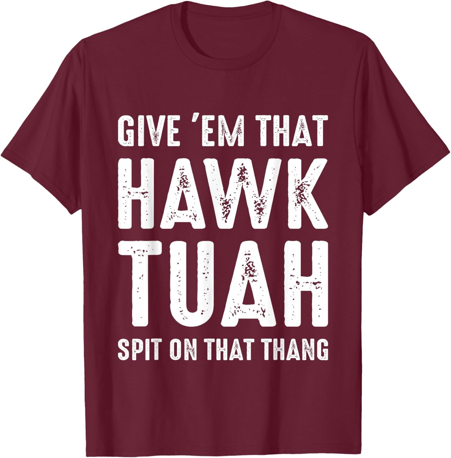 Give 'Em That Hawk Tuah Funny Hawk Tush Meme Adult Humor Gag T-Shirt - T-Shirt | Maroon