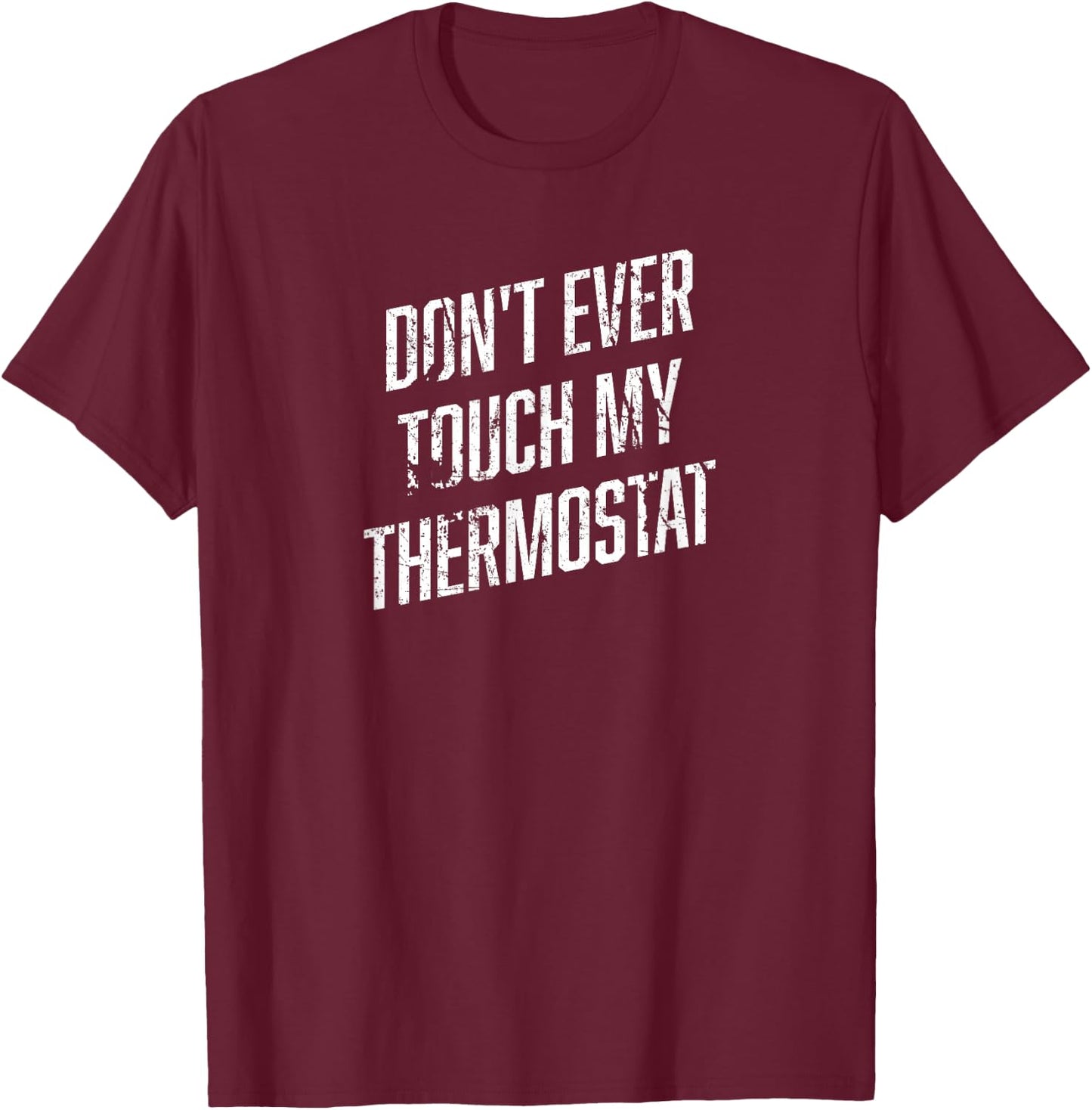 DONT EVER TOUCH MY THERMOSTAT Shirt | Funny Novelty Shirt T-Shirt - T-Shirt | Maroon
