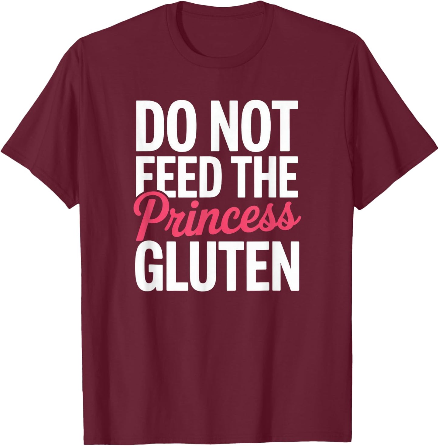Do Not Feed The Princess Gluten Intolerance Funny Celiac T-Shirt - T-Shirt | Maroon