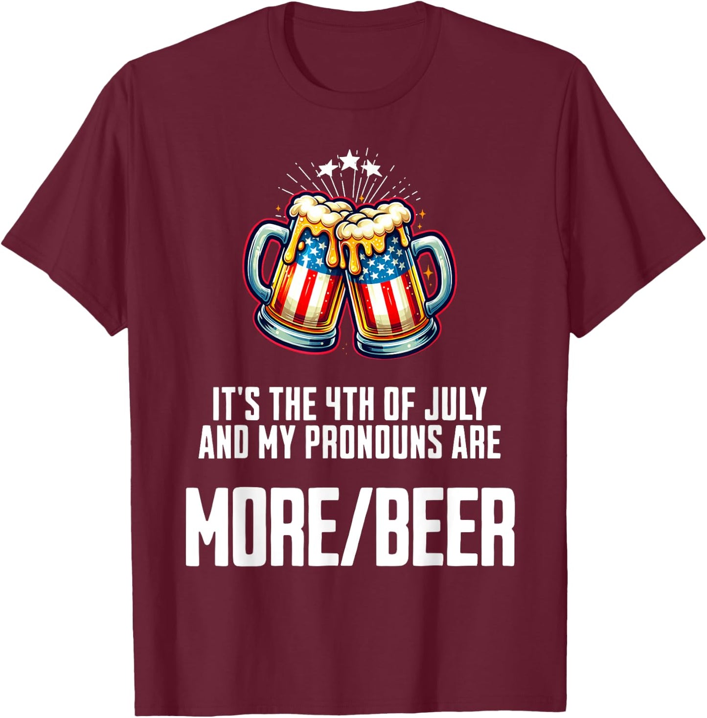 July 4 2024 My Pronouns Are More/Beer Funny USA Patriotic Women Men T-Shirt - T-Shirt | Maroon