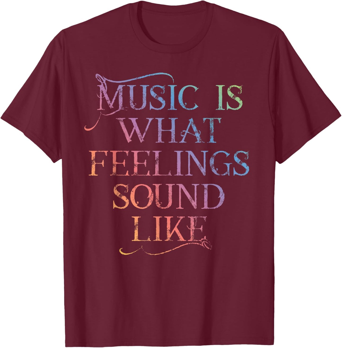 MUSIC IS WHAT FEELINGS SOUND LIKE Rainbow font T-Shirt - T-Shirt | Maroon