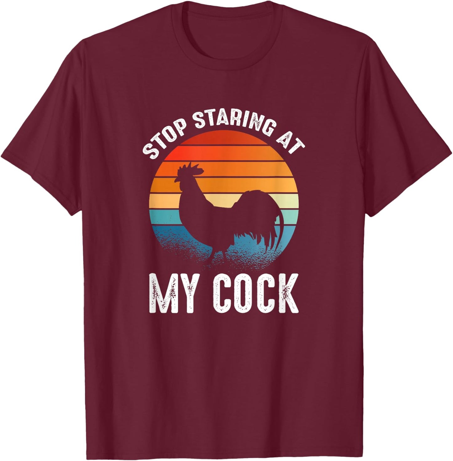 Funny Chicken Rooster Stop Staring At My Cock T-Shirt - T-Shirt | Maroon