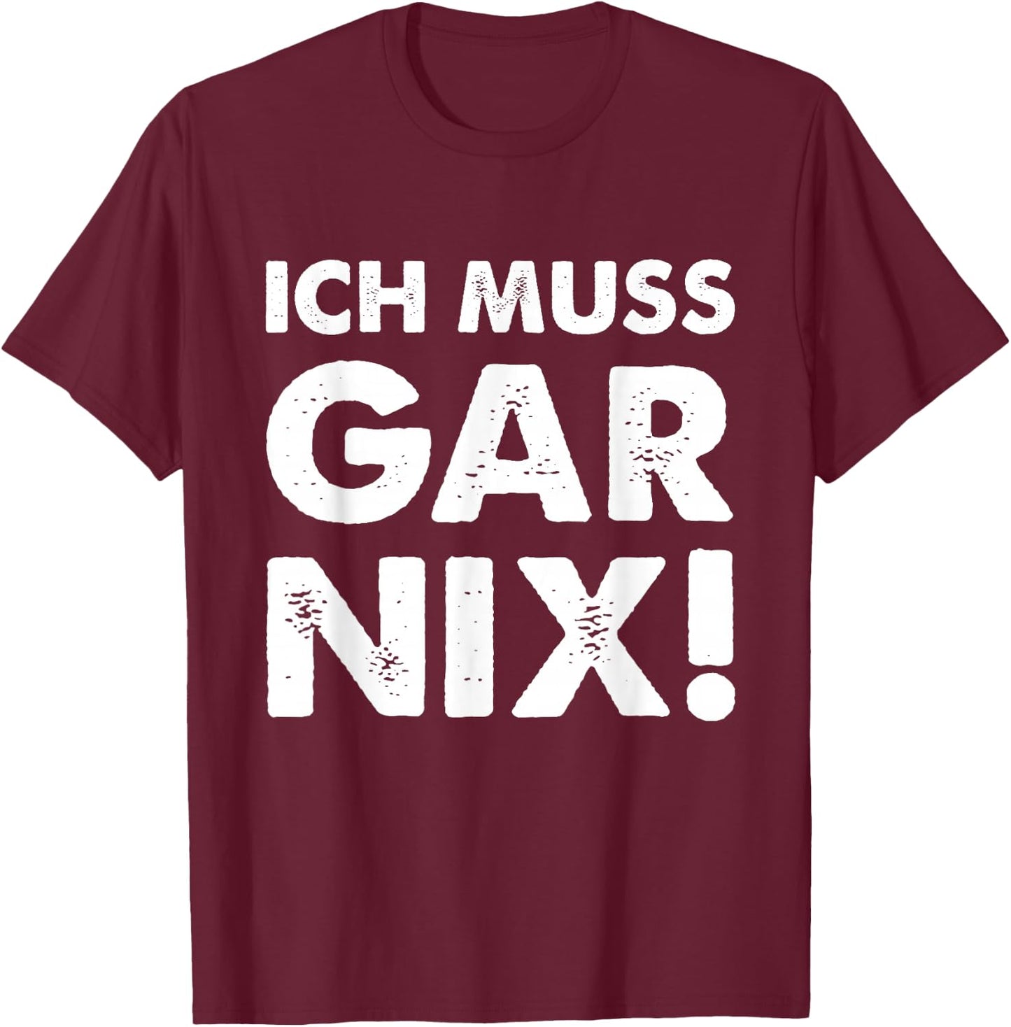 with German Text "Ich Muss Gar Nix" [German Language], black T-Shirt - T-Shirt | Maroon
