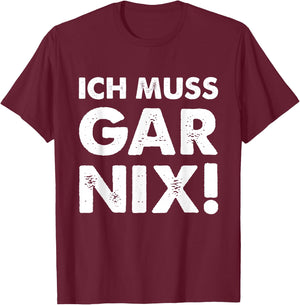 with German Text "Ich Muss Gar Nix" [German Language], black T-Shirt - T-Shirt | Maroon