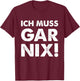 with German Text "Ich Muss Gar Nix" [German Language], black T-Shirt - T-Shirt | Maroon