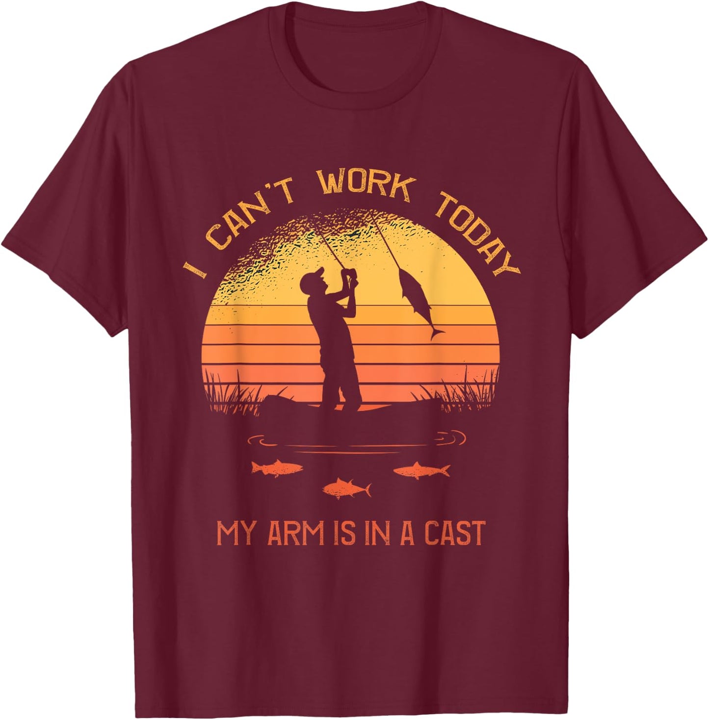 Fisherman, I can't work today my arm is in a cast, Funny T-Shirt - T-Shirt | Maroon