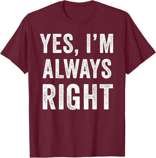 Funny Yes Im Always Right T-Shirt - T-Shirt | Maroon