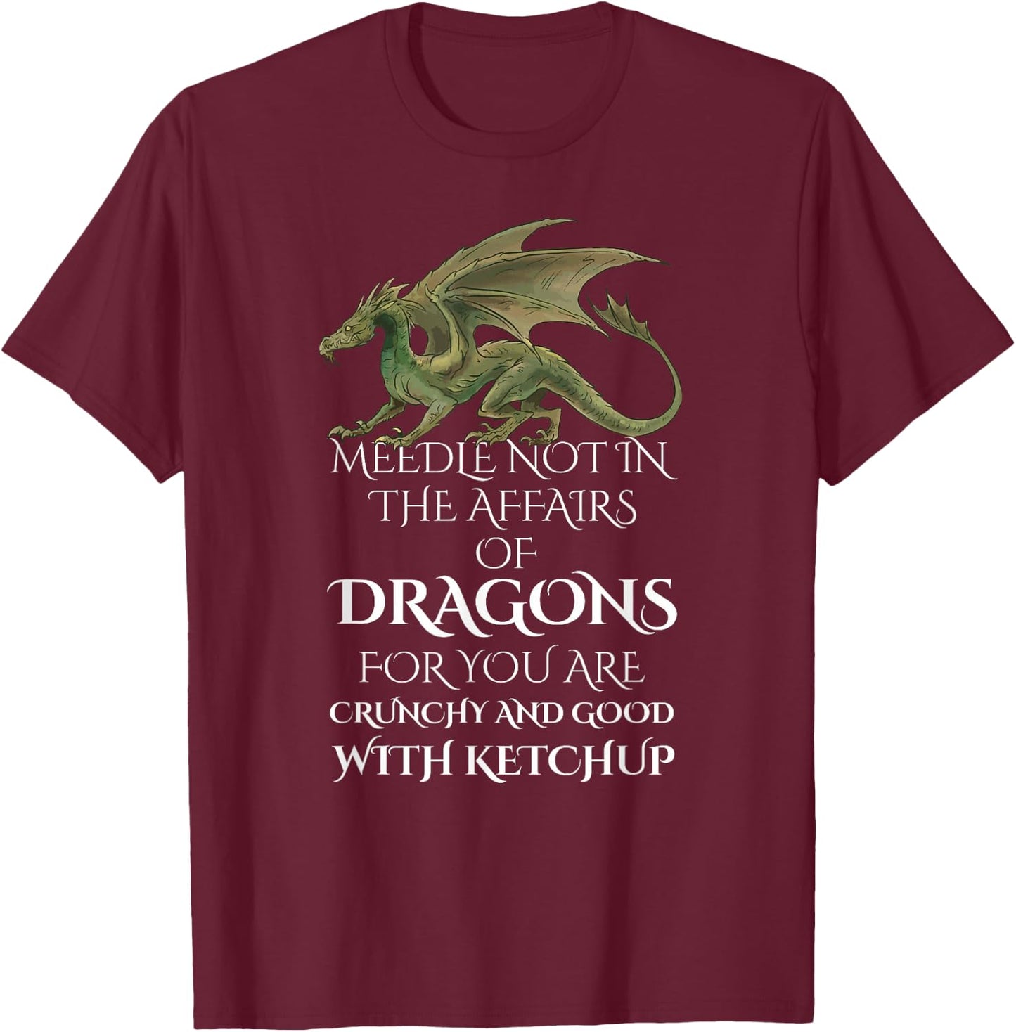 Do Not Meddle In The Affairs Of Dragons For You Are Crunchy T-Shirt - T-Shirt | Maroon