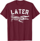 Later Gator Shirt | Funny Alligator & Women T-Shirt - T-Shirt | Maroon