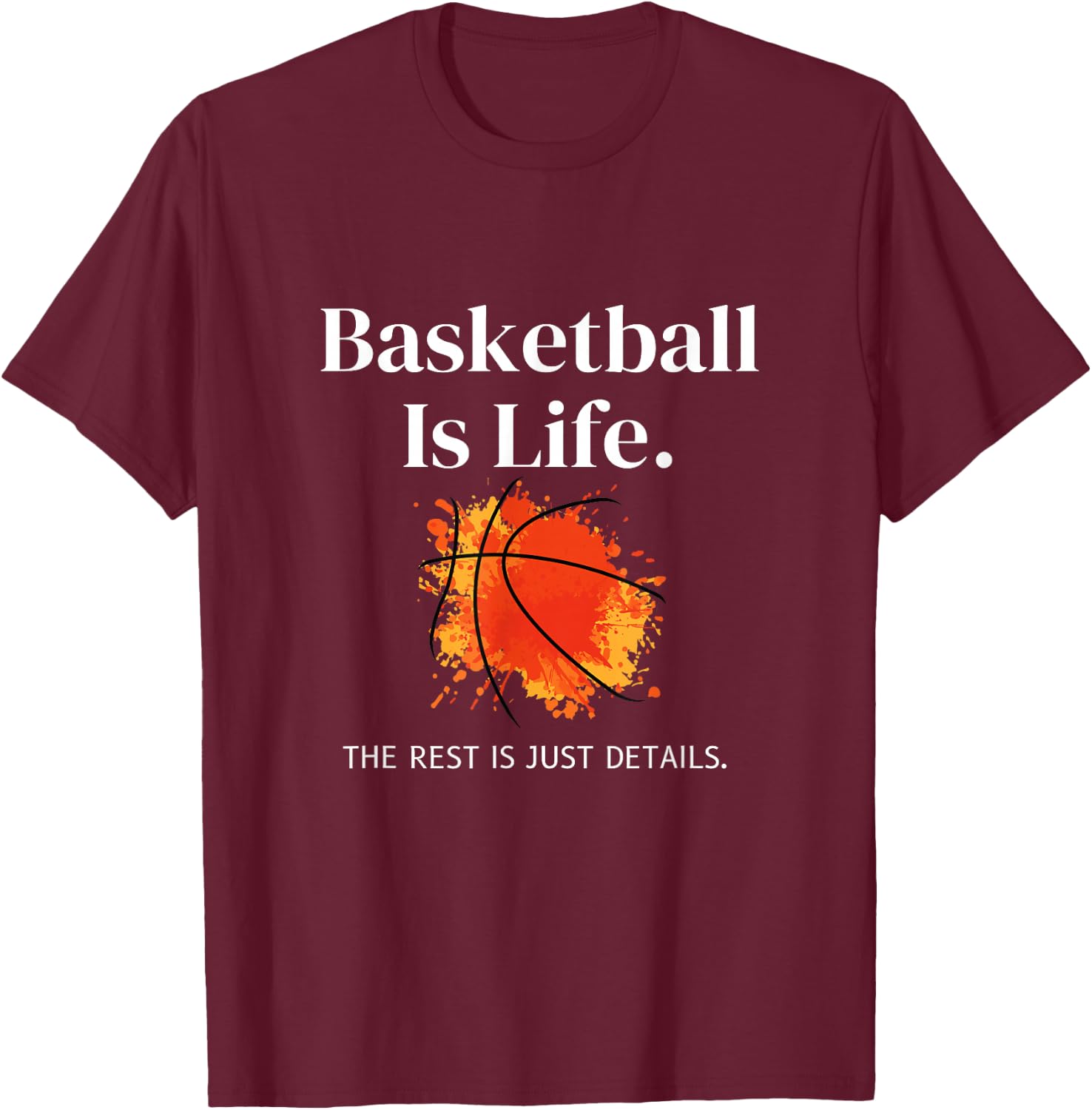 Basketball-Is-Life The Rest Is Just Details For Players T-Shirt - T-Shirt | Maroon
