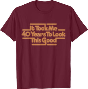 It Took Me 40 Years To Look This Good Vintage 40th Birthday T-Shirt - T-Shirt | Maroon