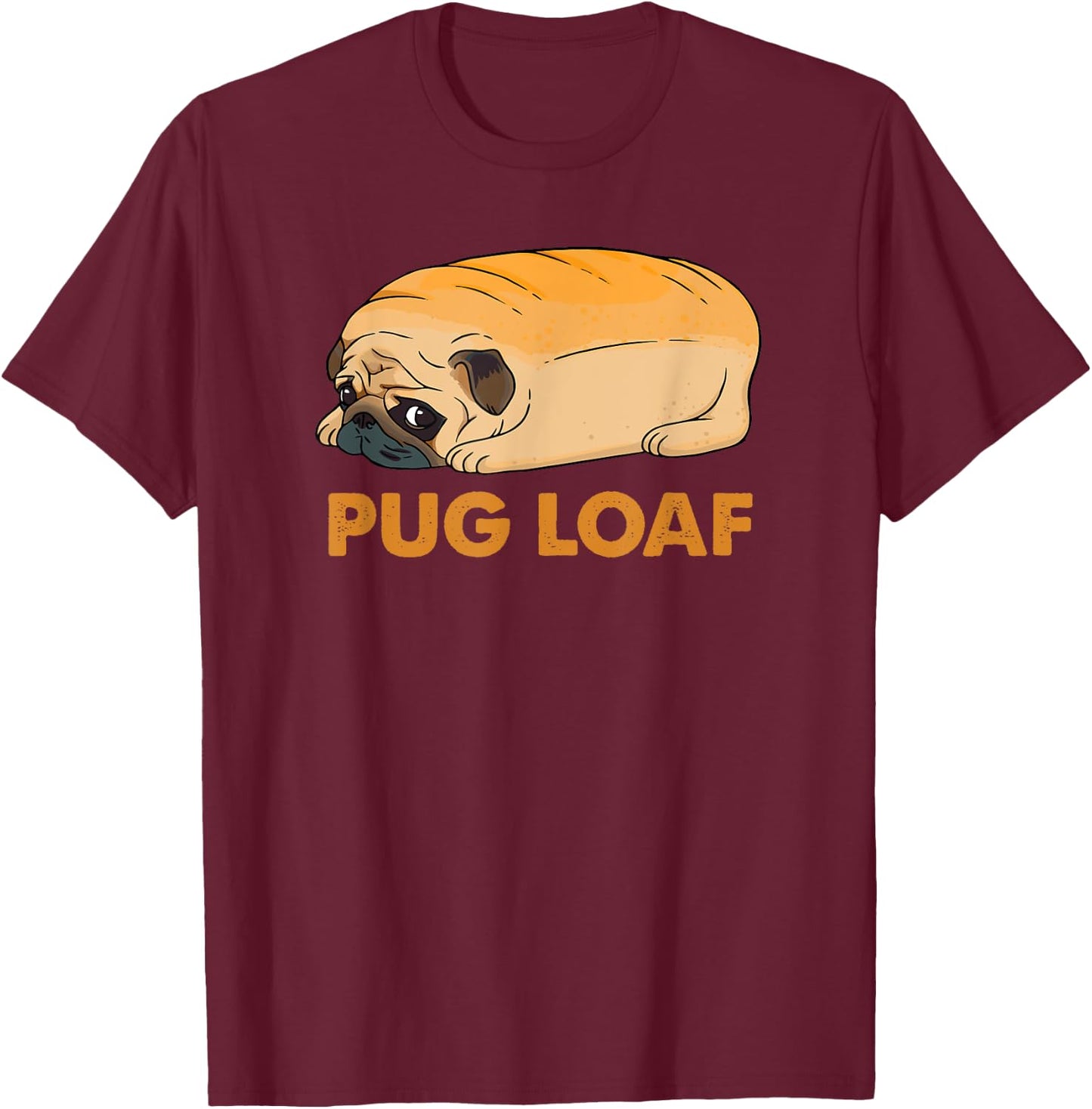 Funny Pug shirt, Pug Loaf, funny dog shirt, Pug Mom Mum T-Shirt - T-Shirt | Maroon