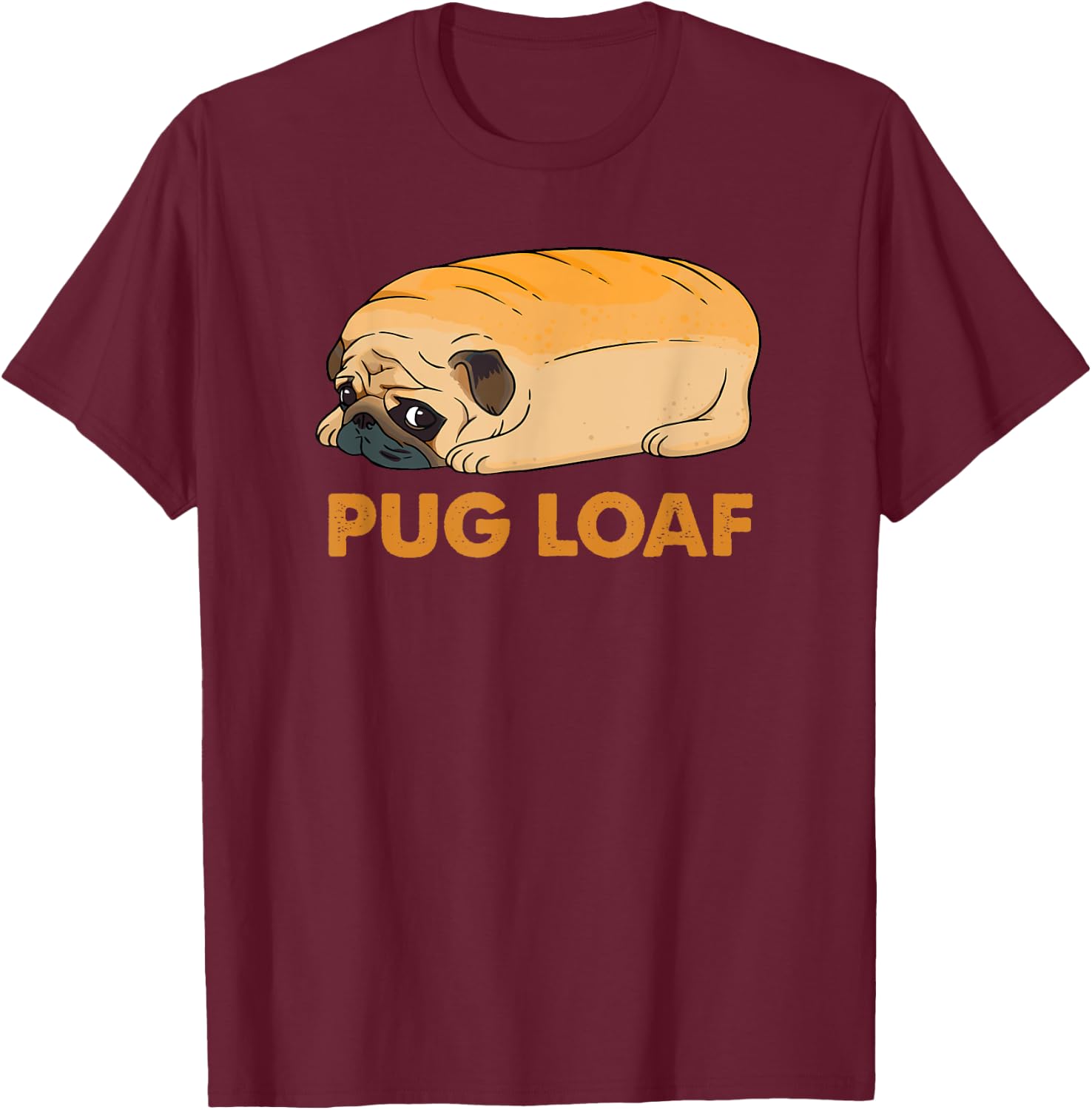 Funny Pug shirt, Pug Loaf, funny dog shirt, Pug Mom Mum T-Shirt - T-Shirt | Maroon