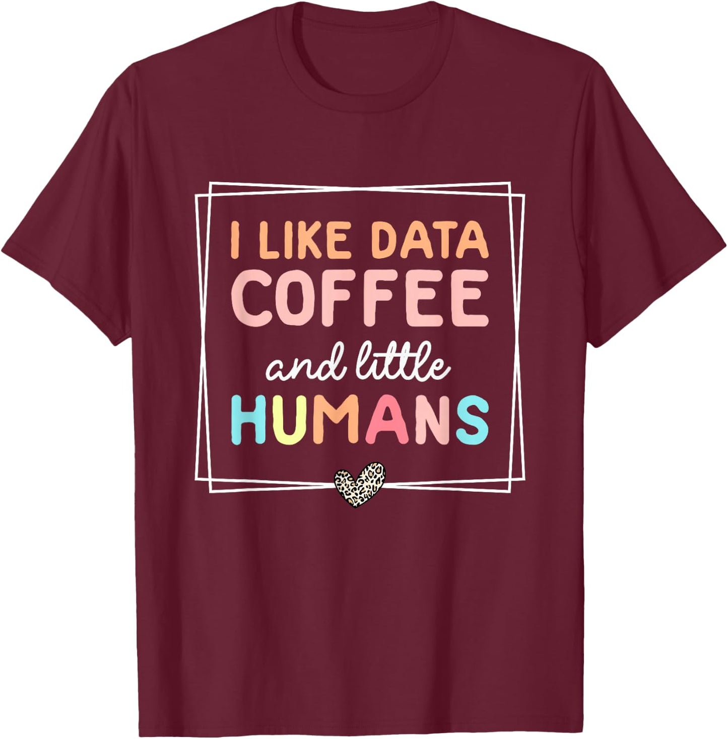 I Like Data Coffee and Little Humans Funny Sped Teacher T-Shirt - T-Shirt | Maroon