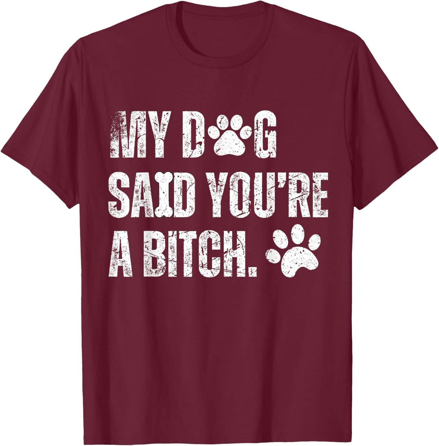 My Dog Said You're A Bitch Vintage Funny Dog Men Women T-Shirt - T-Shirt | Maroon