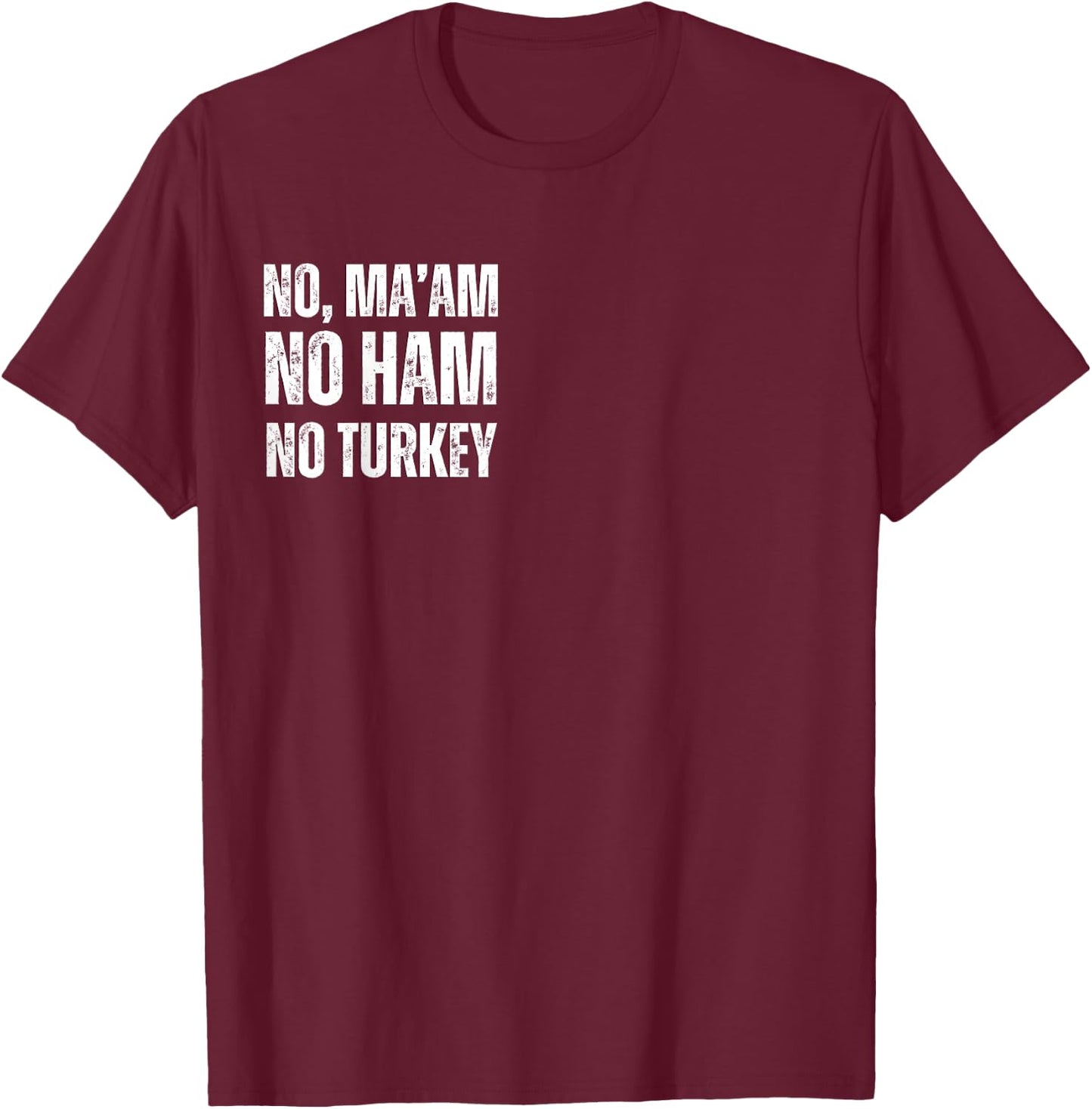 No Ma'am. No Ham. No Turkey T-Shirt - T-Shirt | Maroon