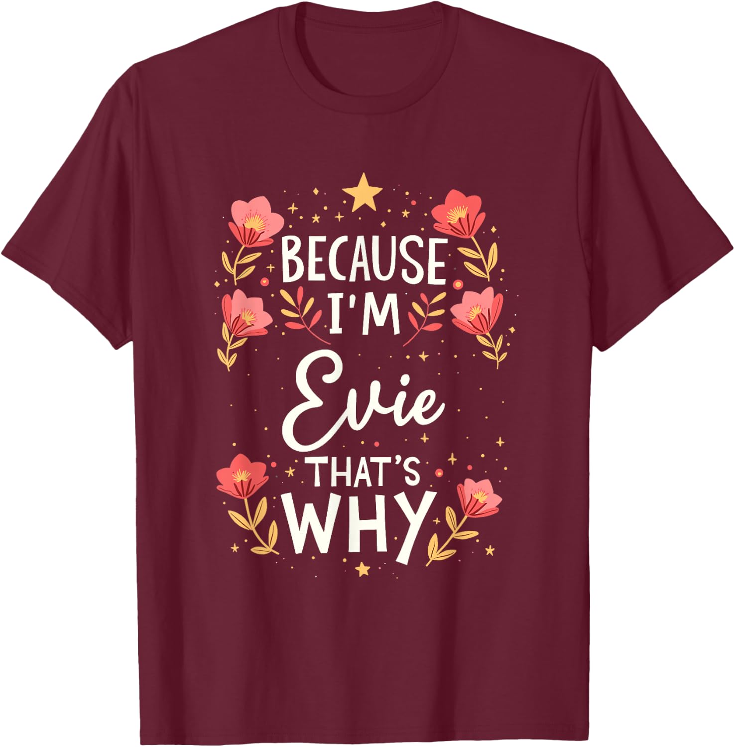 Women Because I'm Evie That's Why Woman Name T-Shirt - T-Shirt | Maroon