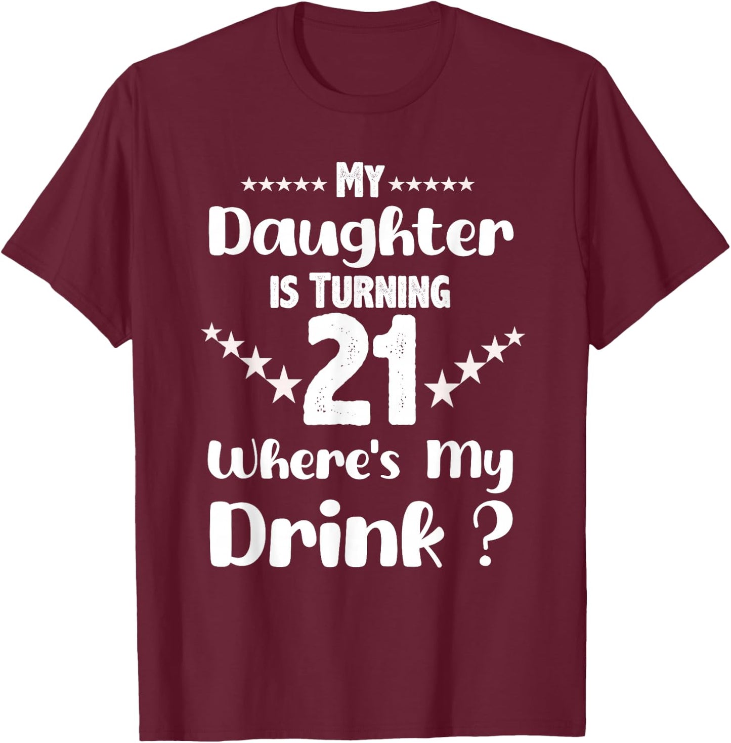 My Daughter Is Turning 21st Daughter Birthday T-Shirt - T-Shirt | Maroon
