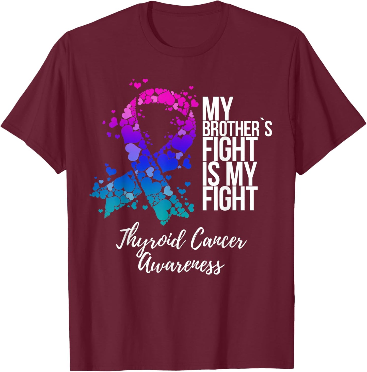 My Brother’s Fight Is My Fight Thyroid Cancer Awareness T-Shirt - T-Shirt | Maroon