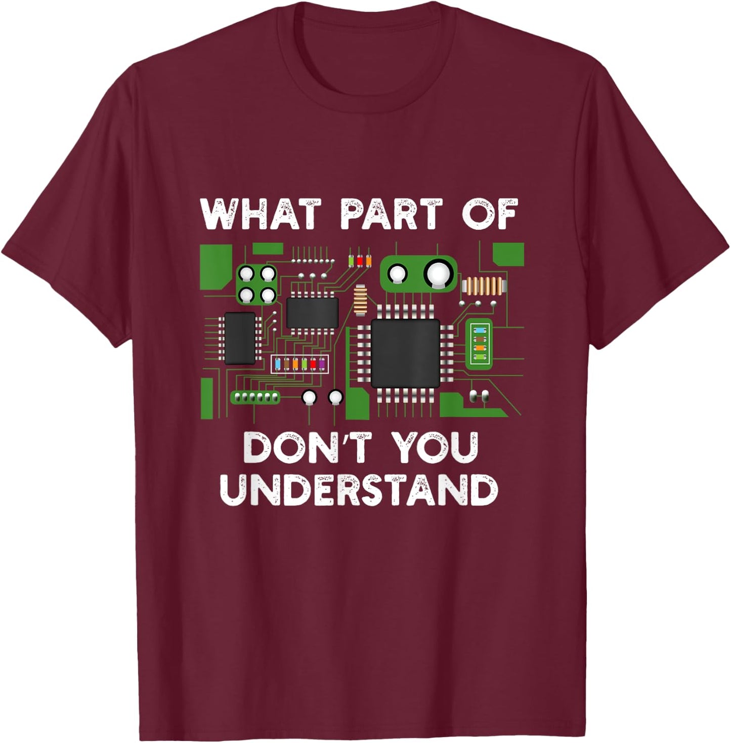 What part of circuit board don't you understand. T-Shirt - T-Shirt | Maroon