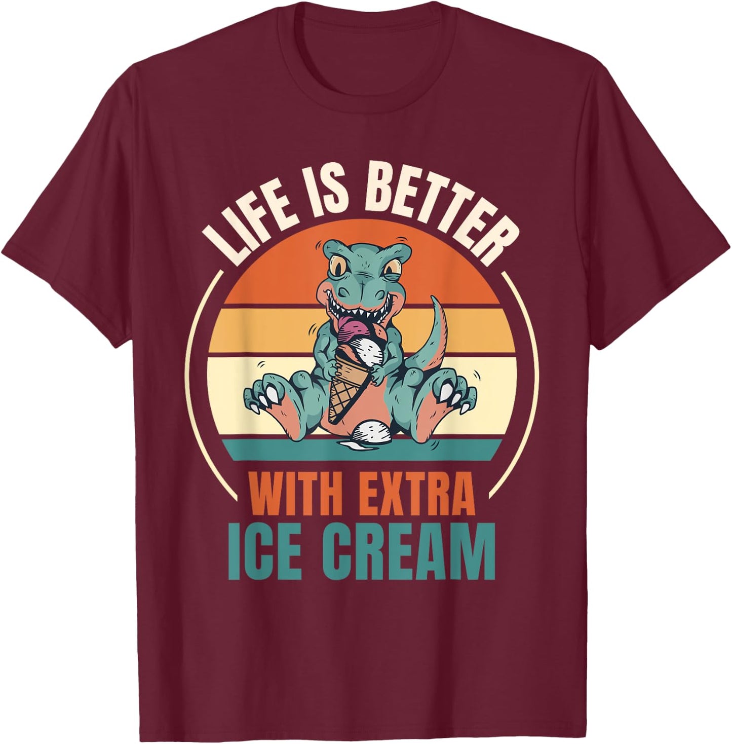 Retro Dinosaur Ice Cream Life Is Better With Extra Ice Cream T-Shirt - T-Shirt | Maroon