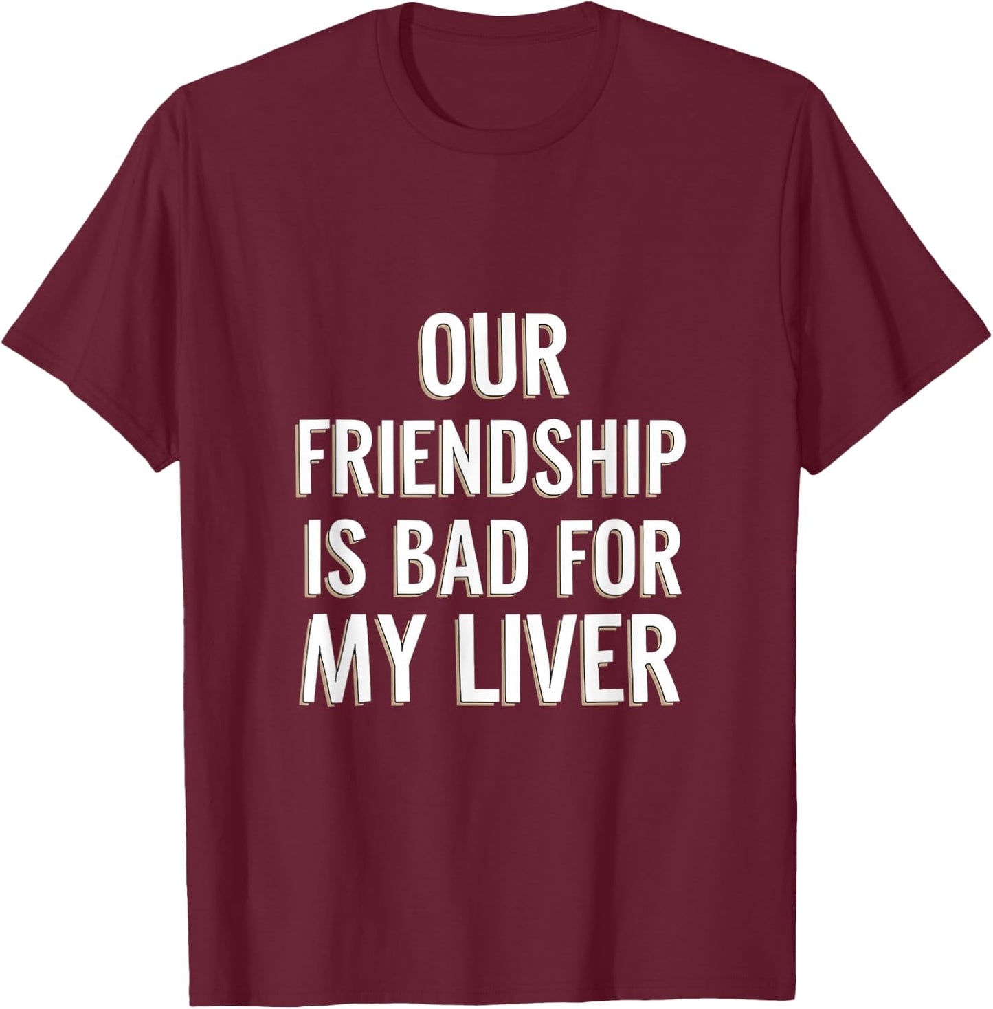 Our Friendship Is Bad For My Liver Drinking Influence T-Shirt - T-Shirt | Maroon
