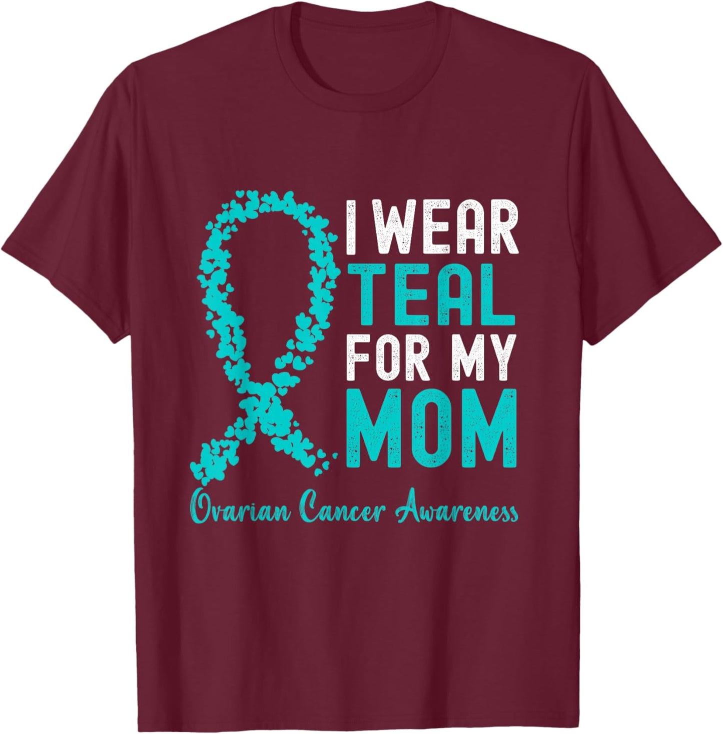 I Wear Teal For My Mom Ovarian Cancer Awareness Support T-Shirt - T-Shirt | Maroon