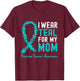 I Wear Teal For My Mom Ovarian Cancer Awareness Support T-Shirt - T-Shirt | Maroon