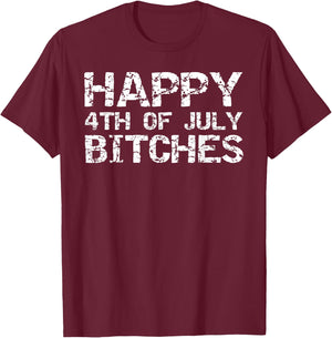 Happy 4th of July Bitches American Independence Gag Gift T-Shirt - T-Shirt | Maroon
