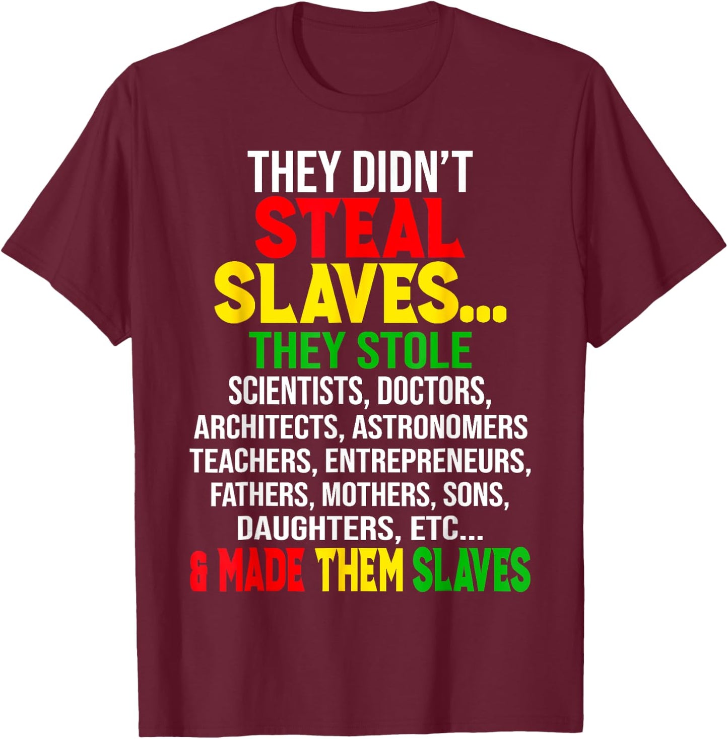 They Didnt Steal Slaves Black History Month Melanin African T-Shirt - T-Shirt | Maroon
