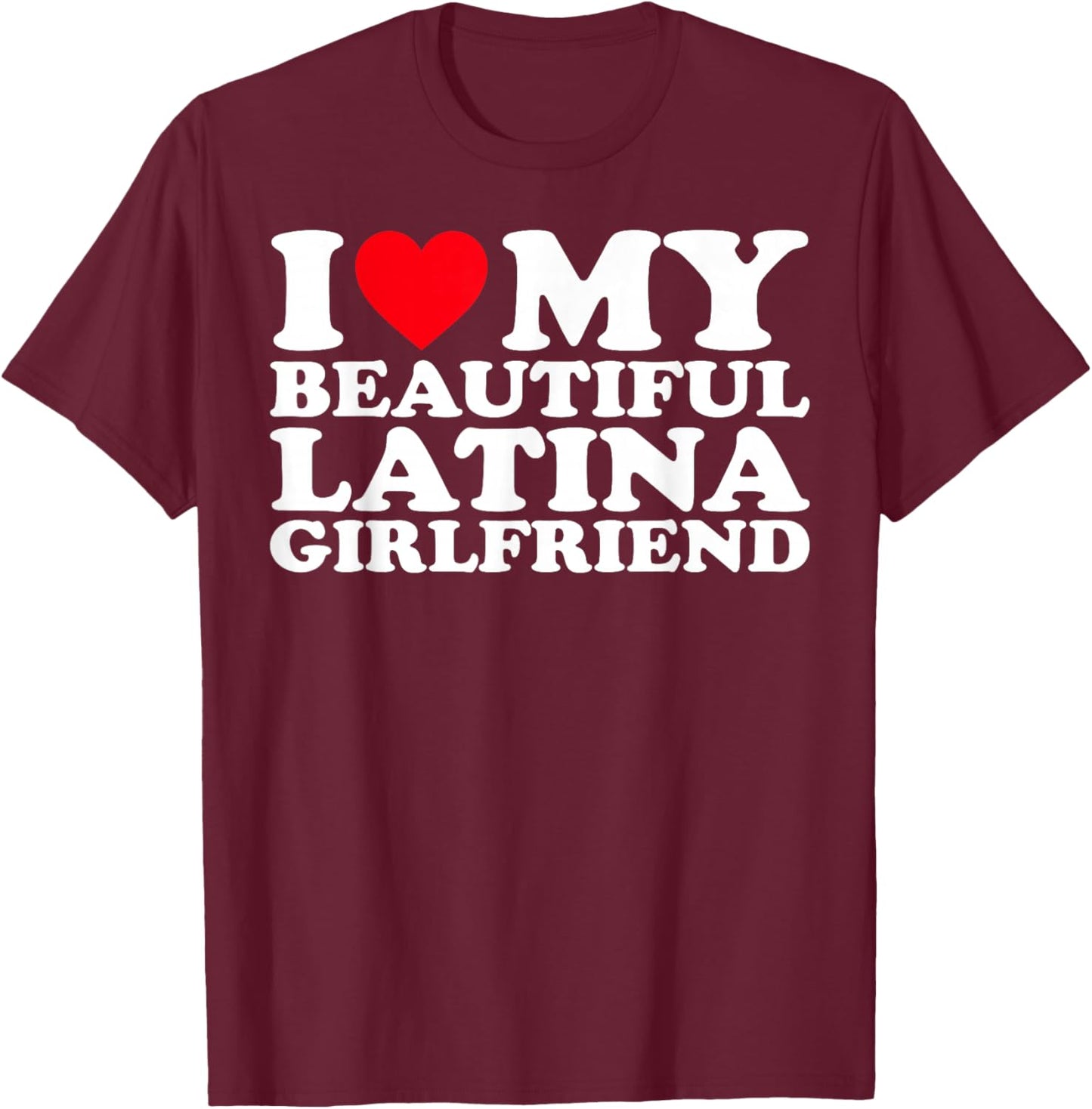 I Love My Beautiful Latina Girlfriend GF T-Shirt - T-Shirt | Maroon