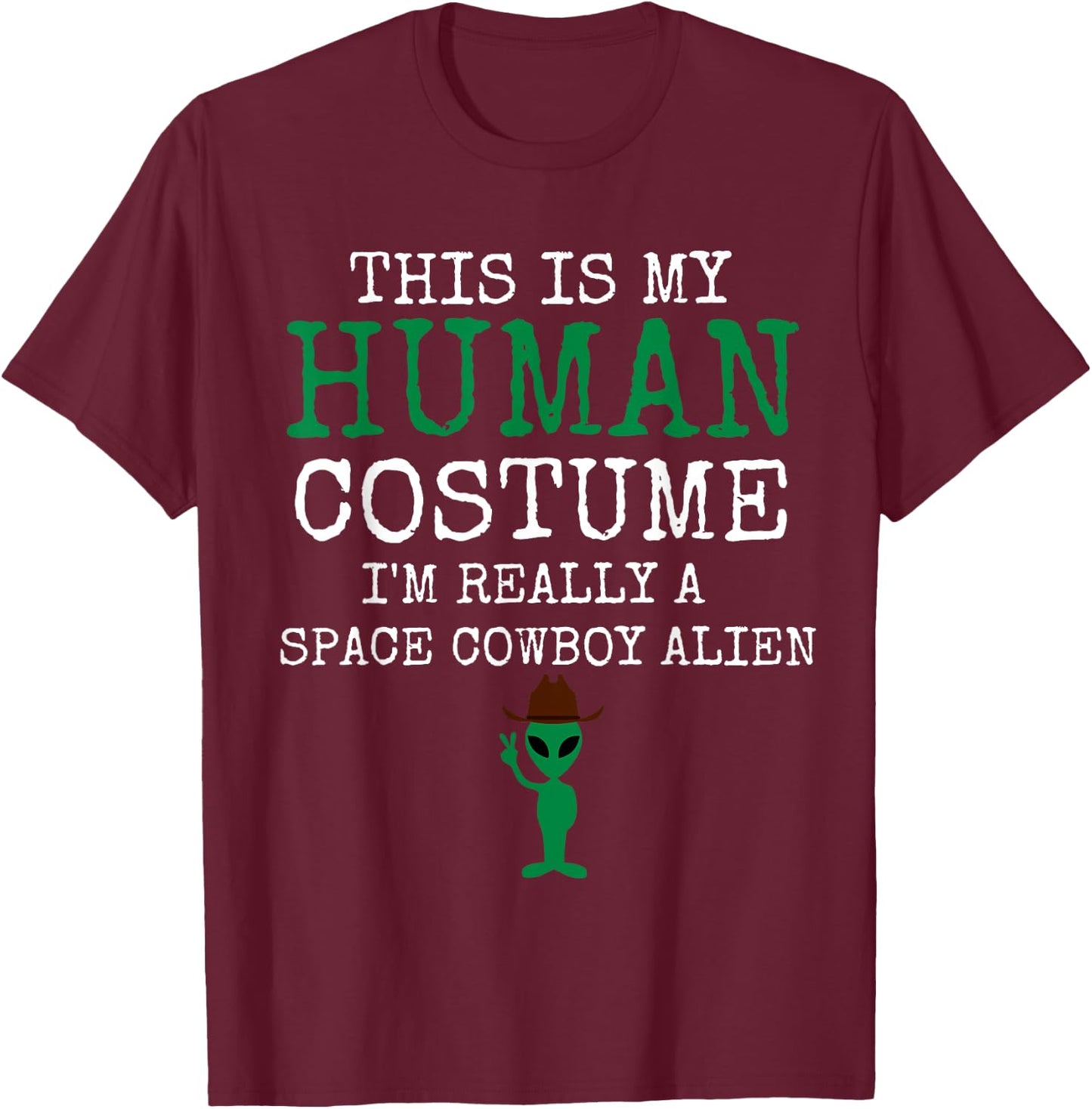 This Is My Human Costume I'm Really a Space Cowboy Alien T-Shirt - T-Shirt | Maroon