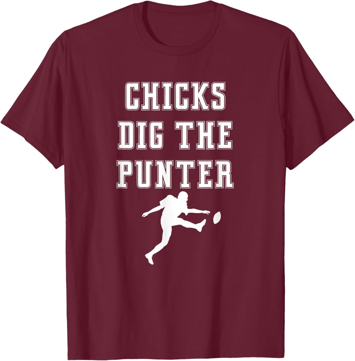Chicks Dig The Punter Punt Kick Player Funny Graphic Saying T-Shirt - T-Shirt | Maroon