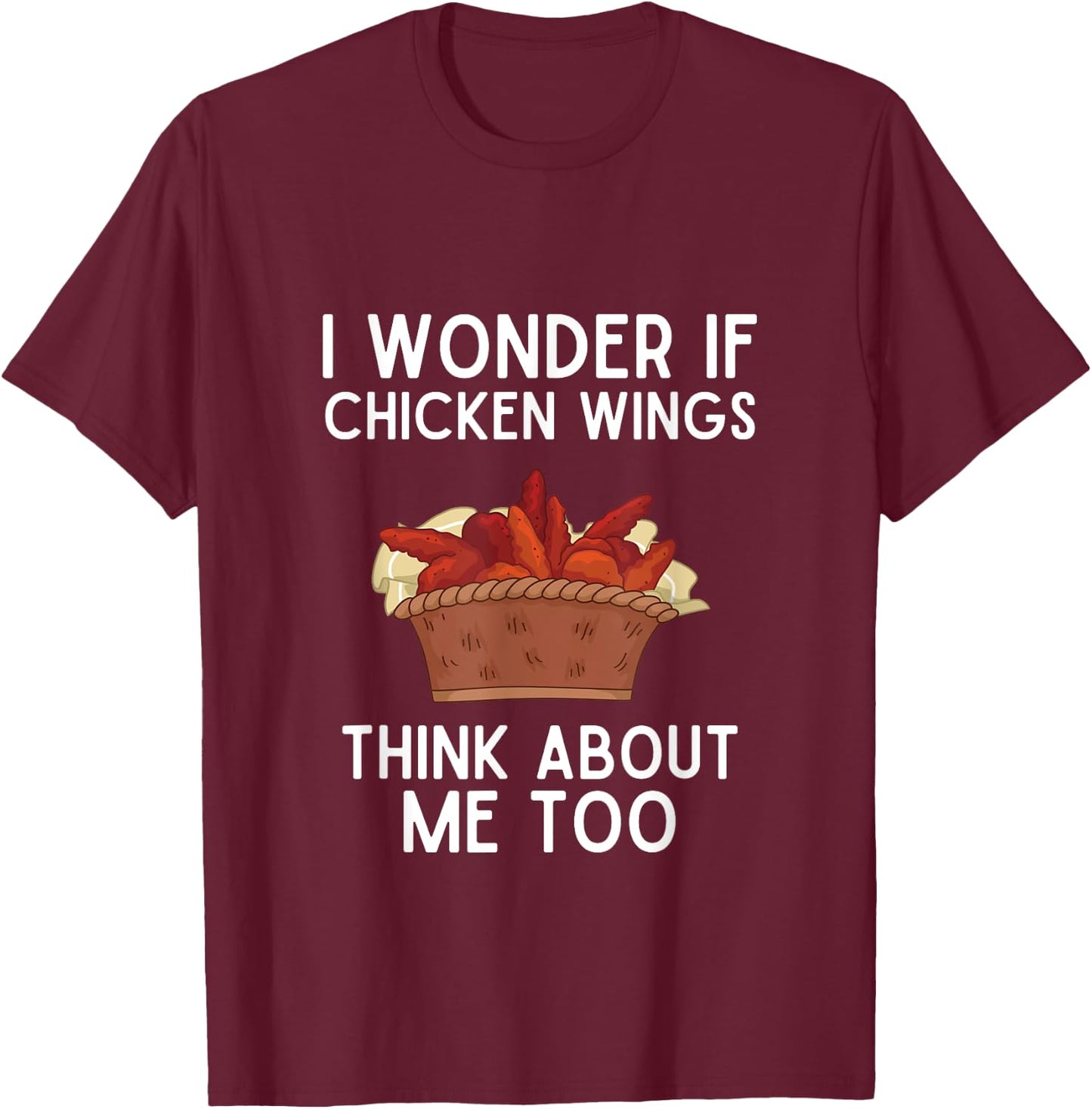 I Wonder If Chicken Wings Think About Me Too Shirt Wings T-Shirt - T-Shirt | Maroon